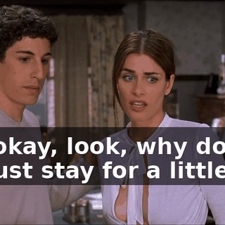 Uh, okay, look, why don't we just stay for a little bit?