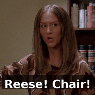 Reese! Chair!
