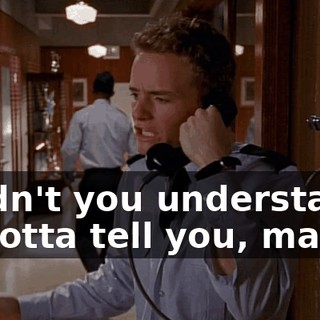 - didn't you understand? - I gotta tell you, man,