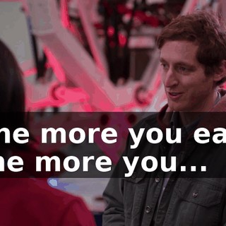 The more you eat, the more you...