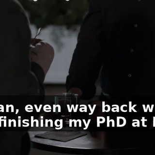 I mean, even way back when I was finishing my PhD at MIT,