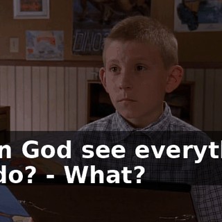 - Can God see everything we do? - What?