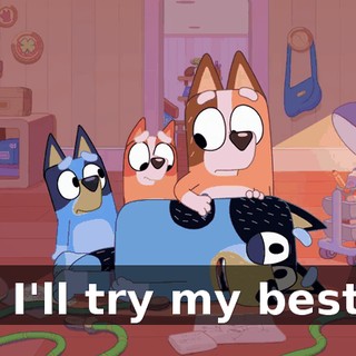 - I'll try my best.