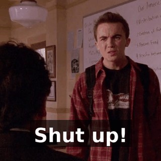 Shut up!
