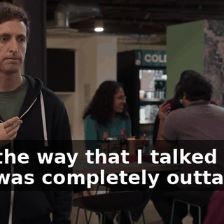 and the way that I talked to you was completely outta line.