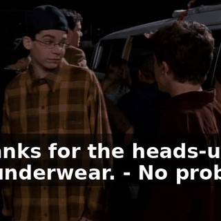 - Thanks for the heads-up on the underwear. - No problem.