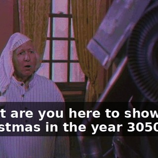 -What are you here to show me? -Christmas in the year 3050.
