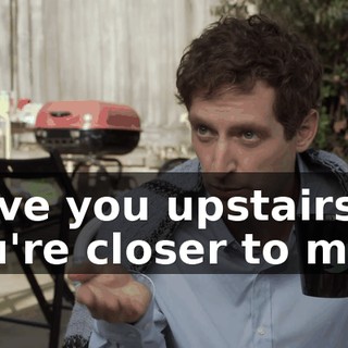move you upstairs so you're closer to me.
