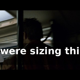 we were sizing things up.