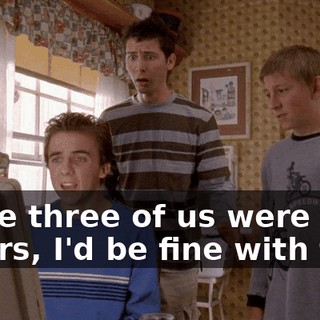If the three of us were gay lovers, I'd be fine with this.