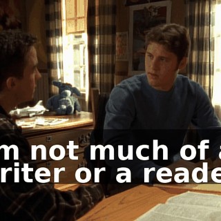 I'm not much of a writer or a reader.