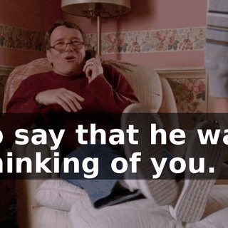 to say that he was thinking of you.