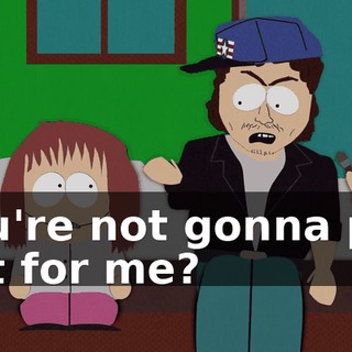 You're not gonna put out for me?