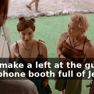 Just make a left at the guy in the phone booth full of Jell-O.