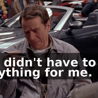He didn't have to do anything for me.