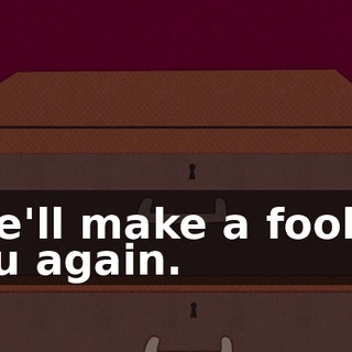 She'll make a fool of you again.