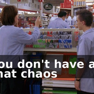 You don't have all that chaos