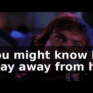 - You might know her. - Stay away from her!