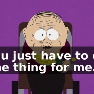 You just have to do one thing for me.