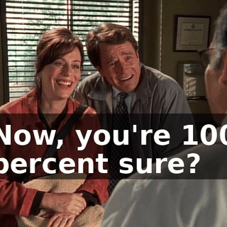 Now, you're 100 percent sure?