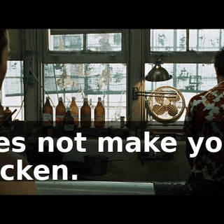 does not make you a chicken.