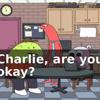 Charlie, are you okay?