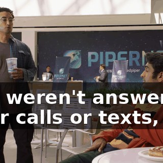 You weren't answering your calls or texts,