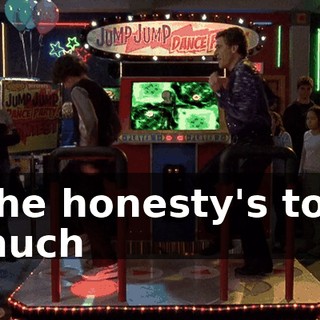 ♪ The honesty's too much ♪