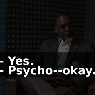 - Yes. - Psycho--okay.