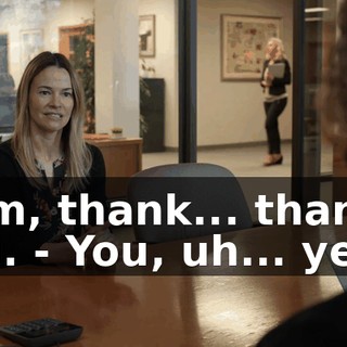 - Um, thank... thank you. - You, uh... yeah.