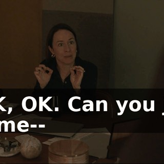 - OK, OK. Can you just let me--