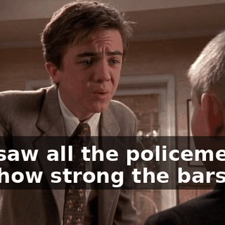 You saw all the policemen and how strong the bars are.