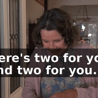 Here's two for you and two for you.