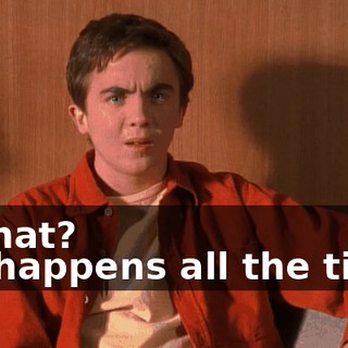 - What? - It happens all the time.