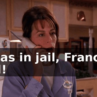 I was in jail, Francis! Jail!