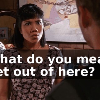 What do you mean get out of here?