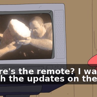 Where's the remote? I want to watch the updates on the war.