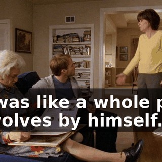 He was like a whole pack of wolves by himself.