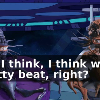 but I think, I think we're pretty beat, right?