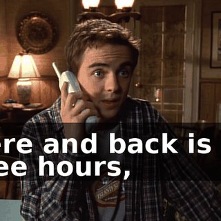 There and back is like three hours,