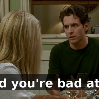 And you're bad at it.