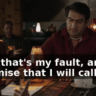 And that's my fault, and I promise that I will call you
