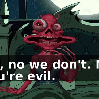No, no we don't. No. You're evil.