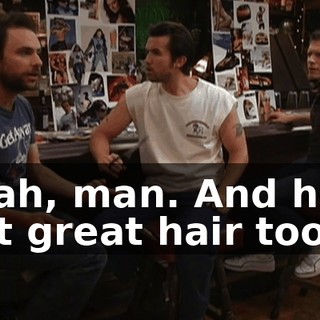 Yeah, man. And he's got great hair too.