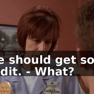 - he should get some credit. - What?