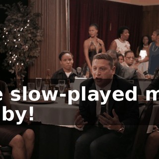 He slow-played me, baby!