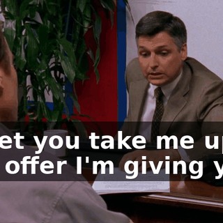 if I let you take me up on this offer I'm giving you.
