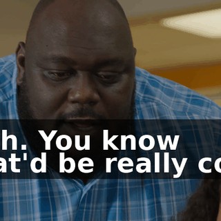 Yeah. You know what'd be really cool?