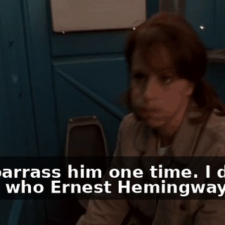 I embarrass him one time. I didn't know who Ernest Hemingway was.