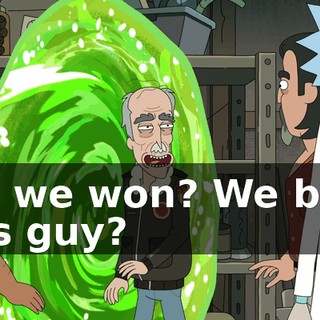 So, we won? We beat this guy?